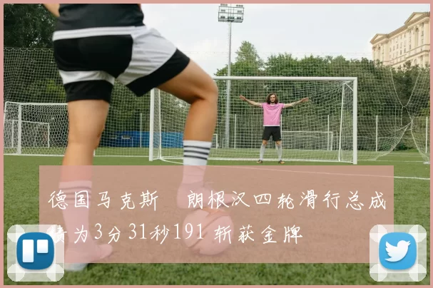 德国马克斯・朗根汉四轮滑行总成绩为3分31秒191 斩获金牌