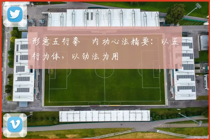 形意五行拳・内功心法精要：以五行为体，以劲法为用