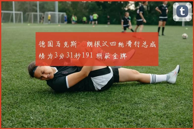 德国马克斯・朗根汉四轮滑行总成绩为3分31秒191 斩获金牌