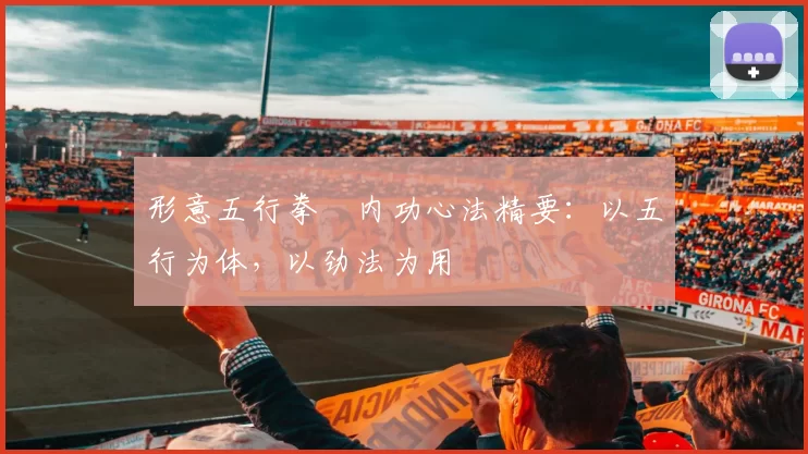 形意五行拳・内功心法精要:以五行为体,以劲法为用