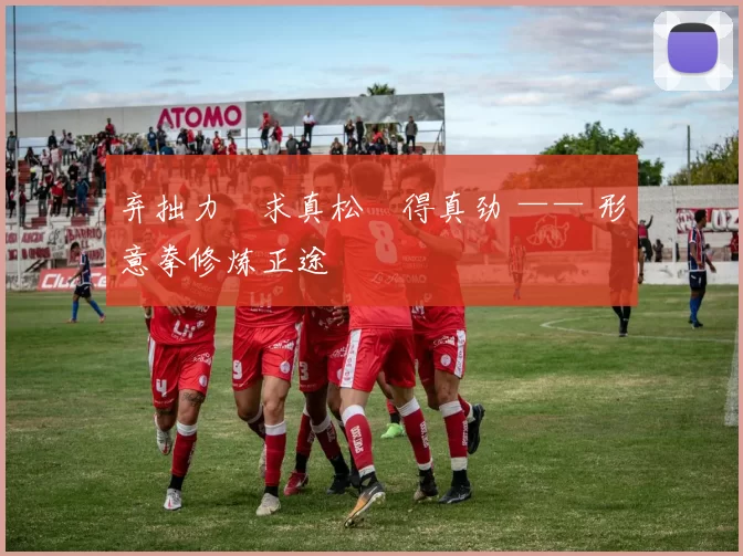 弃拙力・求真松・得真劲 —— 形意拳修炼正途