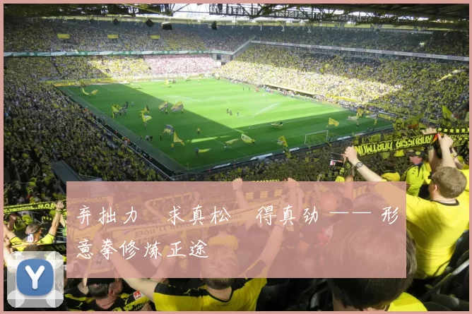 弃拙力・求真松・得真劲 —— 形意拳修炼正途