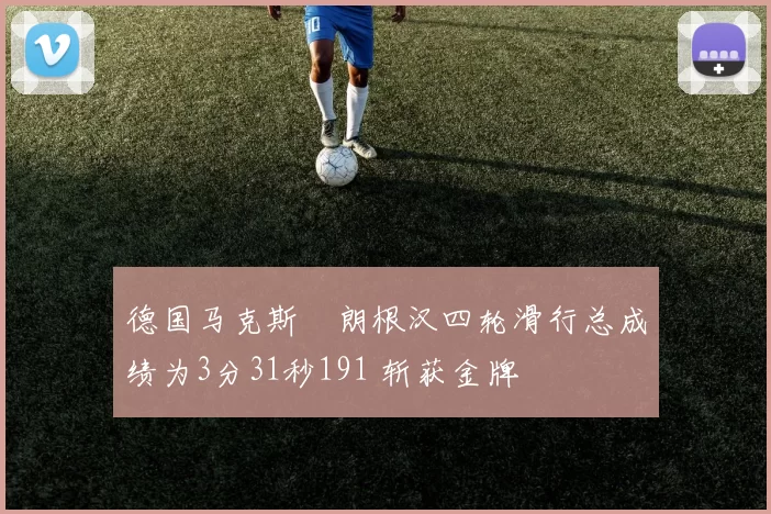 德国马克斯・朗根汉四轮滑行总成绩为3分31秒191 斩获金牌