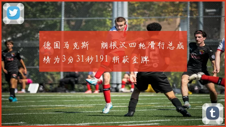 德国马克斯・朗根汉四轮滑行总成绩为3分31秒191 斩获金牌