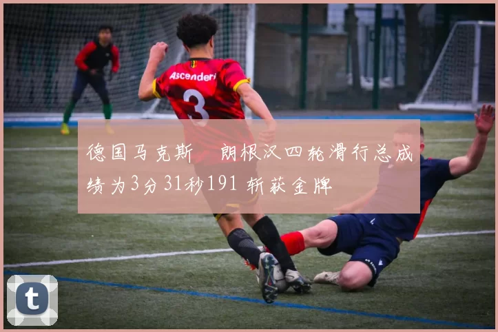 德国马克斯・朗根汉四轮滑行总成绩为3分31秒191 斩获金牌