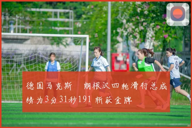 德国马克斯・朗根汉四轮滑行总成绩为3分31秒191 斩获金牌