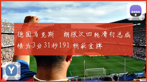 德国马克斯・朗根汉四轮滑行总成绩为3分31秒191 斩获金牌