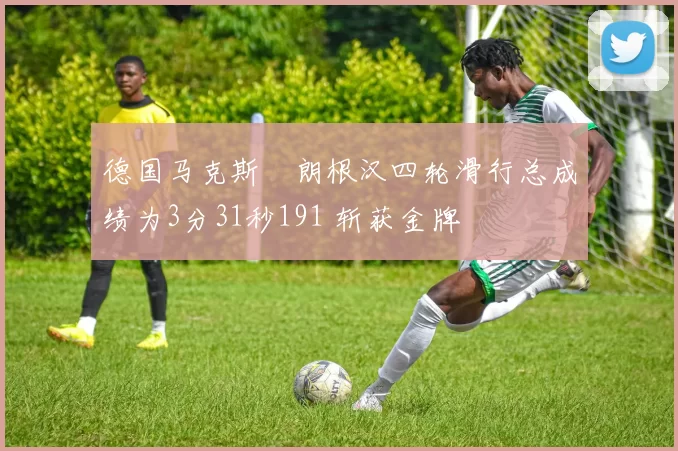 德国马克斯・朗根汉四轮滑行总成绩为3分31秒191 斩获金牌