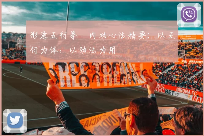 形意五行拳・内功心法精要：以五行为体，以劲法为用