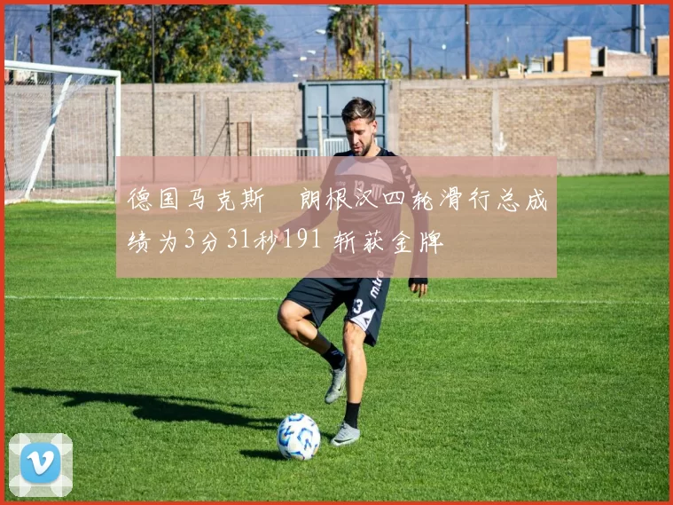 德国马克斯・朗根汉四轮滑行总成绩为3分31秒191 斩获金牌