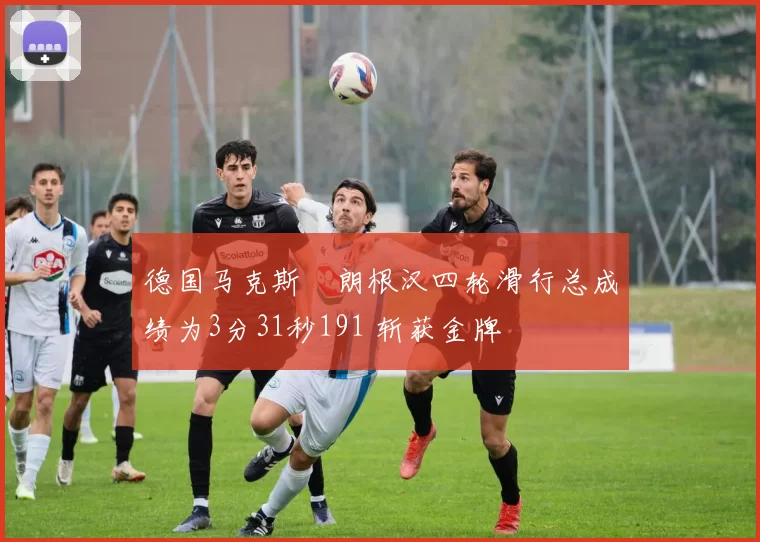 德国马克斯・朗根汉四轮滑行总成绩为3分31秒191 斩获金牌