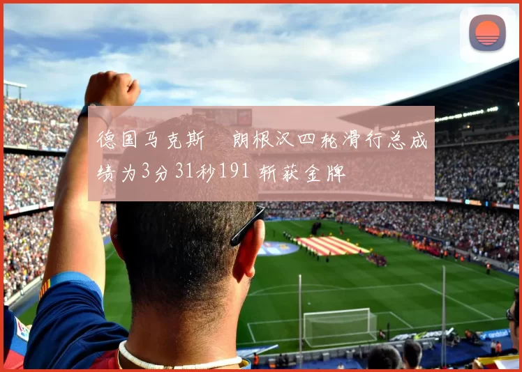 德国马克斯・朗根汉四轮滑行总成绩为3分31秒191 斩获金牌