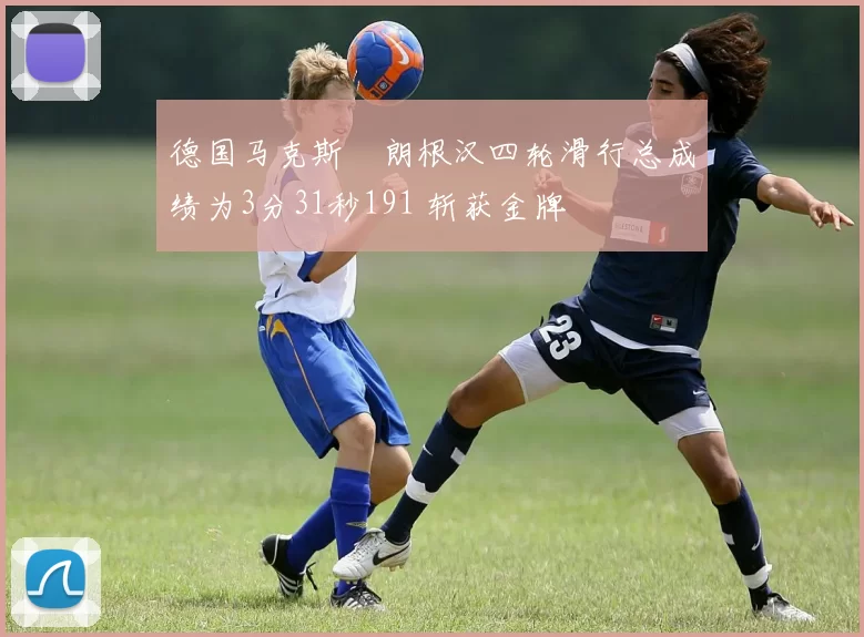 德国马克斯・朗根汉四轮滑行总成绩为3分31秒191 斩获金牌