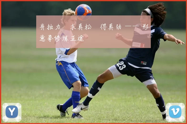 弃拙力・求真松・得真劲 —— 形意拳修炼正途