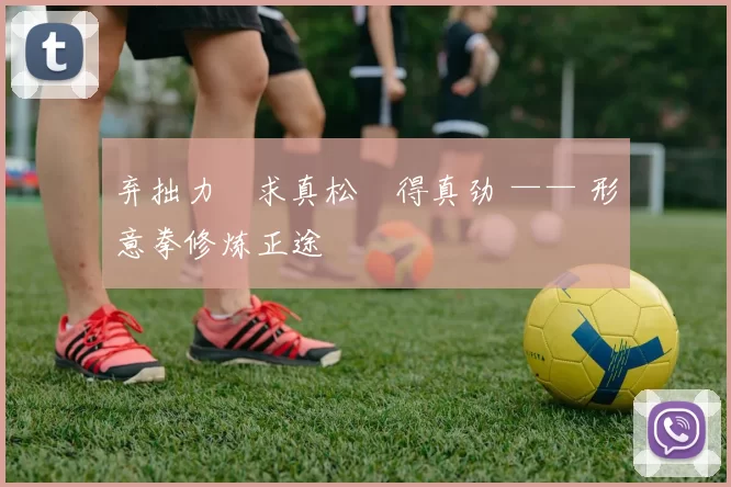 弃拙力・求真松・得真劲 —— 形意拳修炼正途