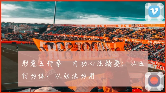 形意五行拳・内功心法精要:以五行为体,以劲法为用