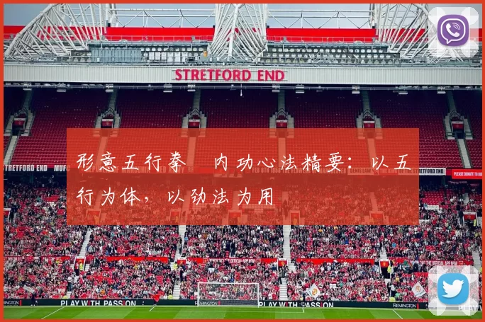 形意五行拳・内功心法精要：以五行为体，以劲法为用