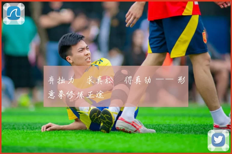 弃拙力・求真松・得真劲 —— 形意拳修炼正途