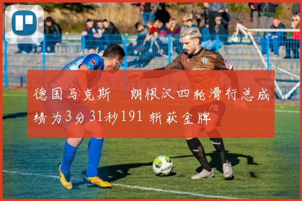 德国马克斯・朗根汉四轮滑行总成绩为3分31秒191 斩获金牌