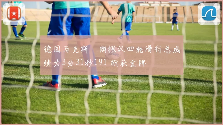德国马克斯・朗根汉四轮滑行总成绩为3分31秒191 斩获金牌