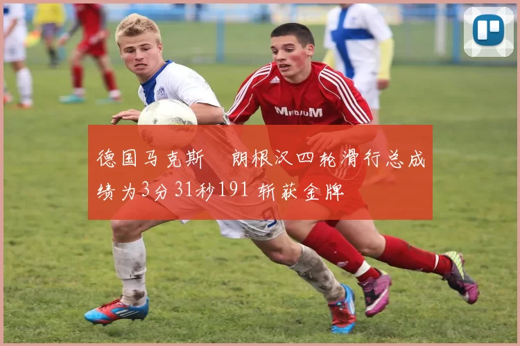 德国马克斯・朗根汉四轮滑行总成绩为3分31秒191 斩获金牌