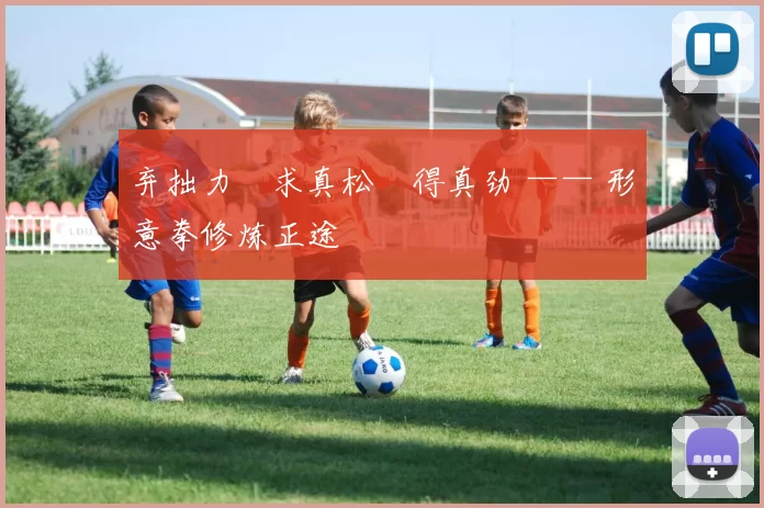 弃拙力・求真松・得真劲 —— 形意拳修炼正途