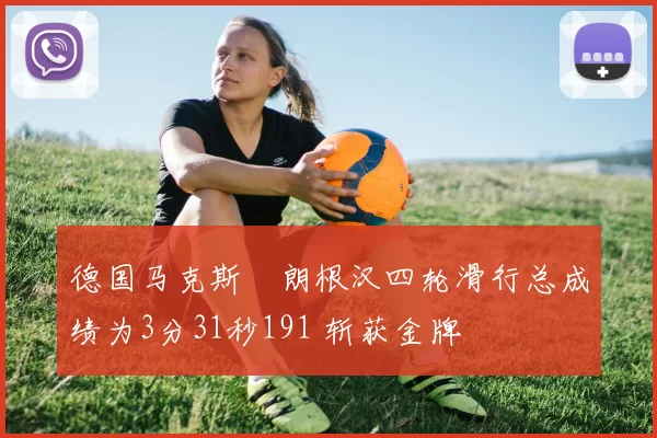 德国马克斯・朗根汉四轮滑行总成绩为3分31秒191 斩获金牌