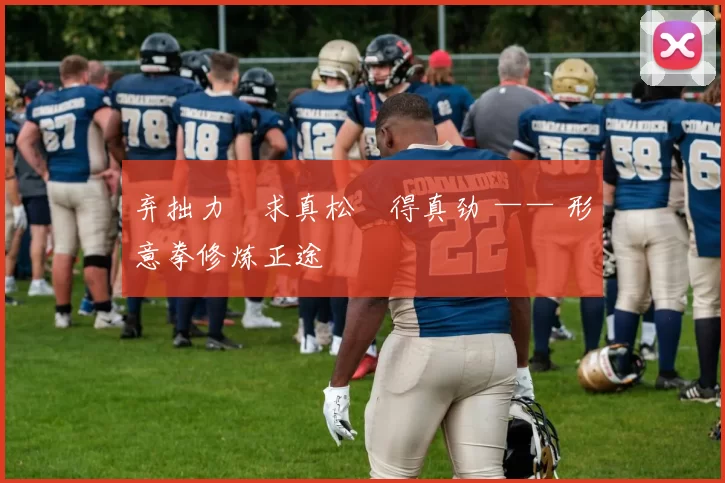 弃拙力・求真松・得真劲 —— 形意拳修炼正途