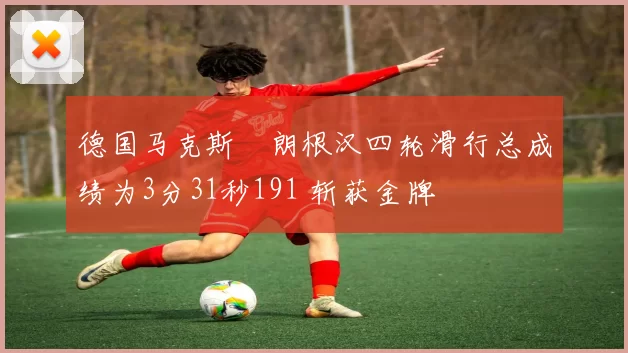 德国马克斯・朗根汉四轮滑行总成绩为3分31秒191 斩获金牌