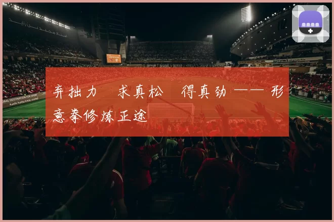 弃拙力・求真松・得真劲 —— 形意拳修炼正途