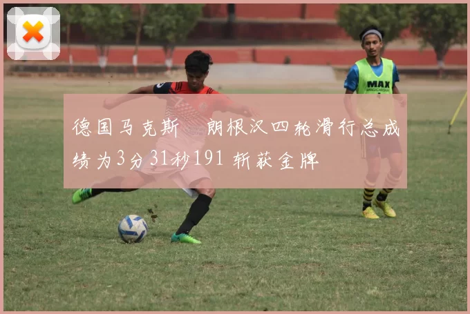德国马克斯・朗根汉四轮滑行总成绩为3分31秒191 斩获金牌