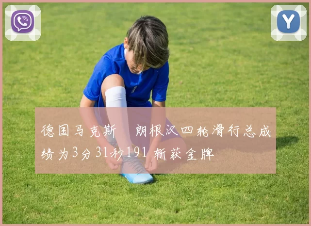 德国马克斯・朗根汉四轮滑行总成绩为3分31秒191 斩获金牌