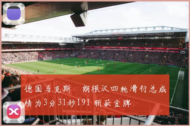 德国马克斯・朗根汉四轮滑行总成绩为3分31秒191 斩获金牌