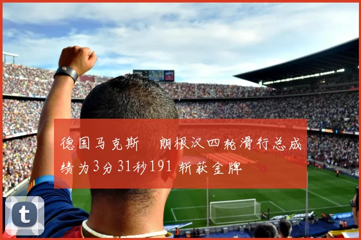德国马克斯・朗根汉四轮滑行总成绩为3分31秒191 斩获金牌
