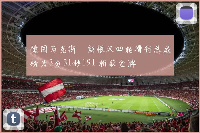 德国马克斯・朗根汉四轮滑行总成绩为3分31秒191 斩获金牌