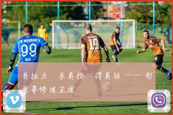 弃拙力・求真松・得真劲 —— 形意拳修炼正途