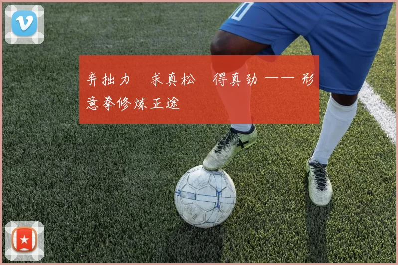 弃拙力・求真松・得真劲 —— 形意拳修炼正途