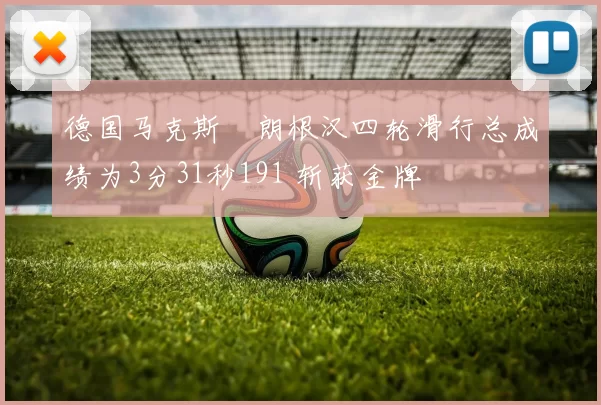 德国马克斯・朗根汉四轮滑行总成绩为3分31秒191 斩获金牌