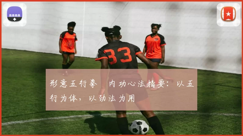 形意五行拳・内功心法精要：以五行为体，以劲法为用