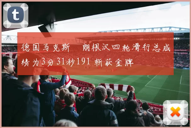 德国马克斯・朗根汉四轮滑行总成绩为3分31秒191 斩获金牌