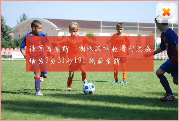 德国马克斯・朗根汉四轮滑行总成绩为3分31秒191 斩获金牌