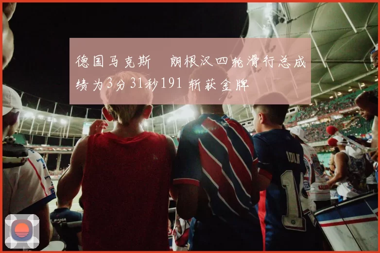德国马克斯・朗根汉四轮滑行总成绩为3分31秒191 斩获金牌