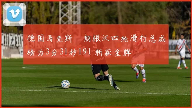 德国马克斯・朗根汉四轮滑行总成绩为3分31秒191 斩获金牌