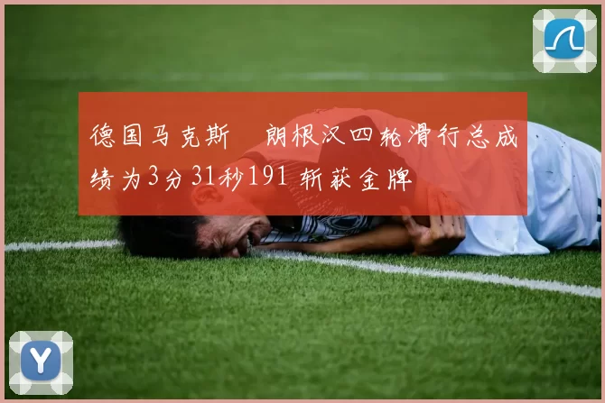 德国马克斯・朗根汉四轮滑行总成绩为3分31秒191 斩获金牌