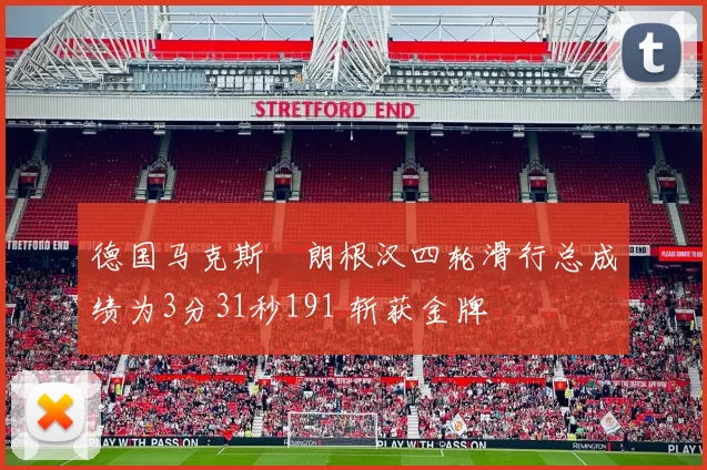 德国马克斯・朗根汉四轮滑行总成绩为3分31秒191 斩获金牌