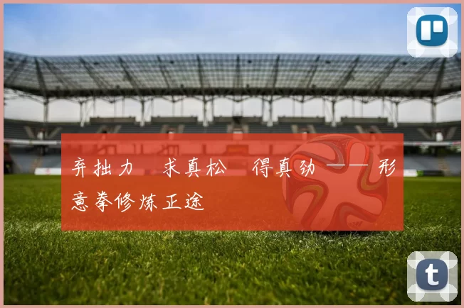 弃拙力・求真松・得真劲 —— 形意拳修炼正途