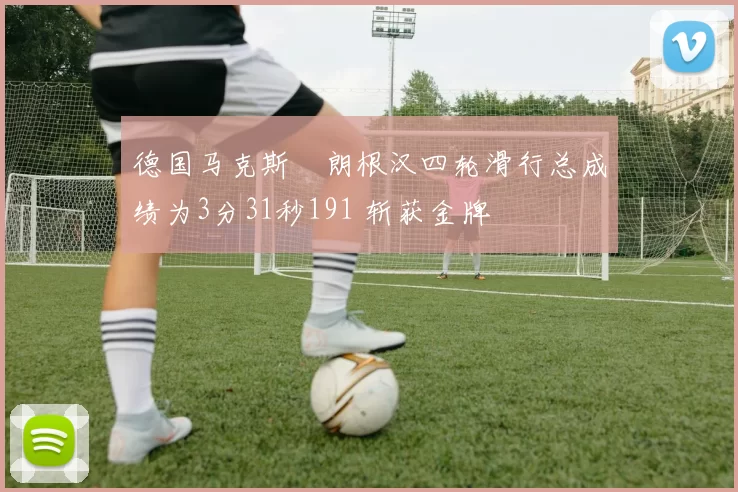德国马克斯・朗根汉四轮滑行总成绩为3分31秒191 斩获金牌