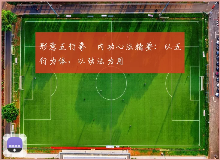 形意五行拳・内功心法精要：以五行为体，以劲法为用