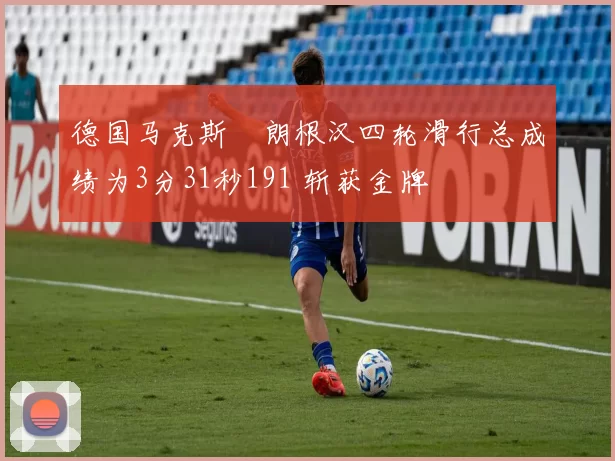 德国马克斯・朗根汉四轮滑行总成绩为3分31秒191 斩获金牌