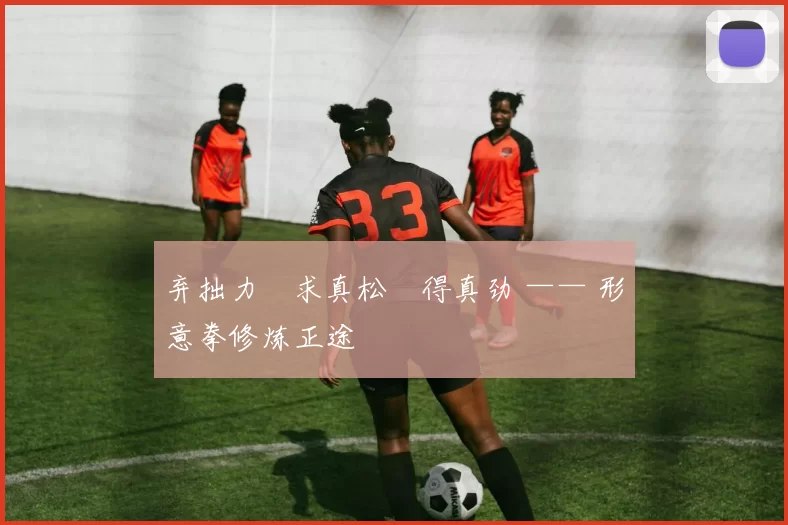 弃拙力・求真松・得真劲 —— 形意拳修炼正途